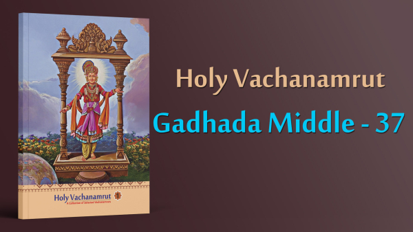 Gadhada Middle - 37 | Holy Vachanamrut, A Collection of Selected Vachanamrut