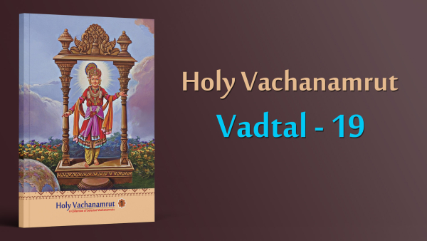 Vadtal - 19 | Holy Vachanamrut, A Collection of Selected Vachanamrut